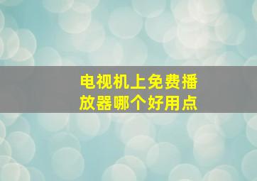 电视机上免费播放器哪个好用点