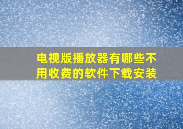 电视版播放器有哪些不用收费的软件下载安装