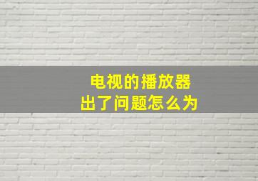 电视的播放器出了问题怎么为