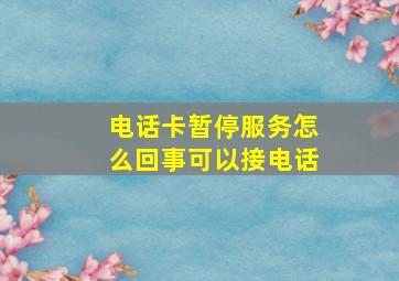 电话卡暂停服务怎么回事可以接电话