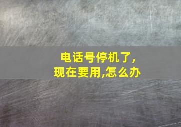 电话号停机了,现在要用,怎么办