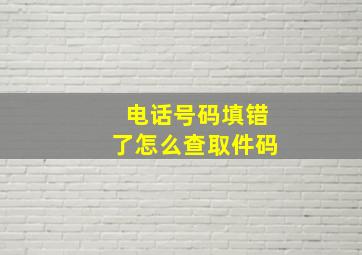 电话号码填错了怎么查取件码