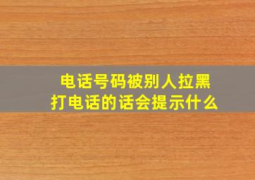 电话号码被别人拉黑打电话的话会提示什么