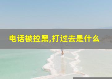 电话被拉黑,打过去是什么