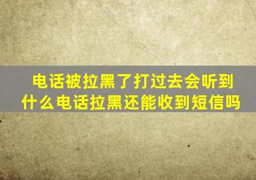 电话被拉黑了打过去会听到什么电话拉黑还能收到短信吗