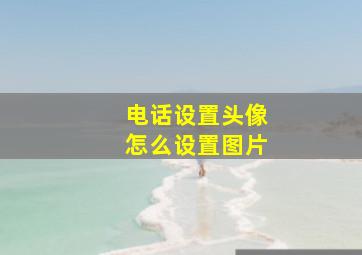 电话设置头像怎么设置图片