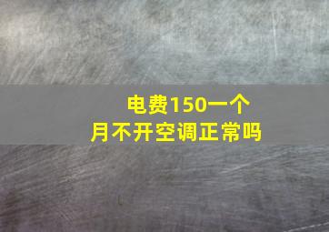 电费150一个月不开空调正常吗