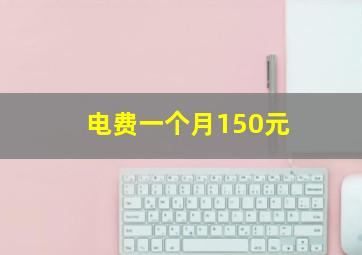 电费一个月150元