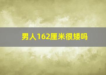 男人162厘米很矮吗