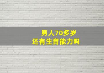 男人70多岁还有生育能力吗