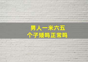 男人一米六五个子矮吗正常吗