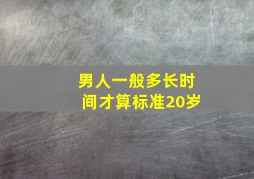 男人一般多长时间才算标准20岁