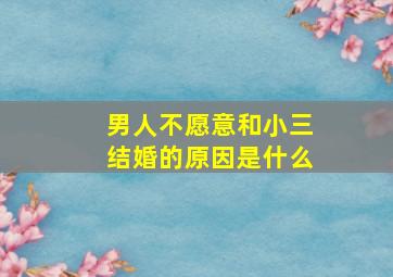 男人不愿意和小三结婚的原因是什么