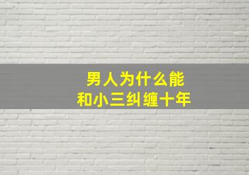 男人为什么能和小三纠缠十年