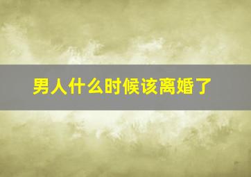 男人什么时候该离婚了