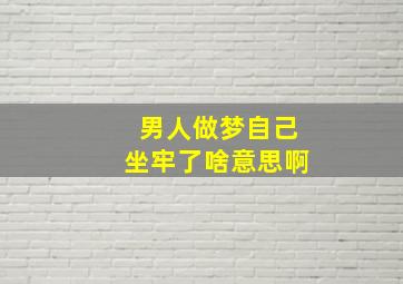 男人做梦自己坐牢了啥意思啊