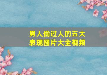 男人偷过人的五大表现图片大全视频