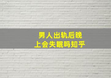 男人出轨后晚上会失眠吗知乎