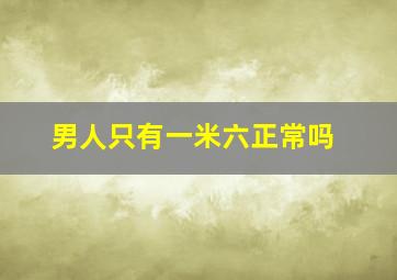 男人只有一米六正常吗