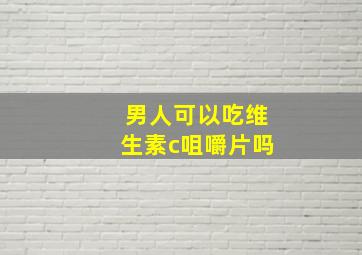 男人可以吃维生素c咀嚼片吗