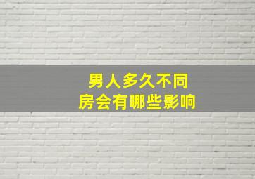 男人多久不同房会有哪些影响