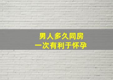 男人多久同房一次有利于怀孕