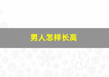 男人怎样长高