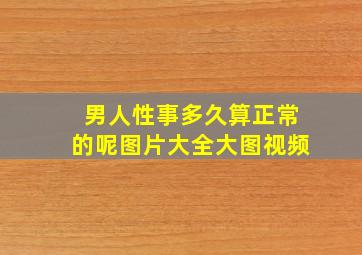 男人性事多久算正常的呢图片大全大图视频