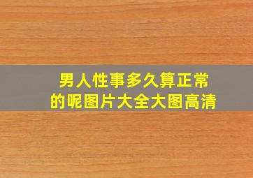 男人性事多久算正常的呢图片大全大图高清