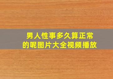 男人性事多久算正常的呢图片大全视频播放