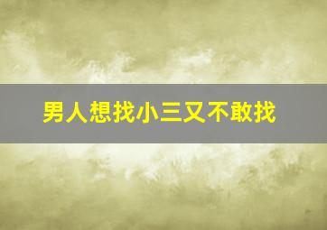 男人想找小三又不敢找