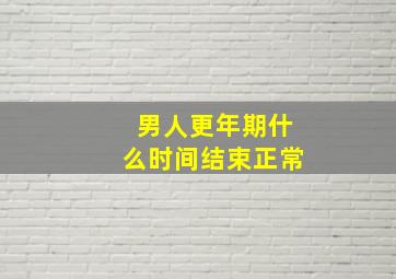 男人更年期什么时间结束正常