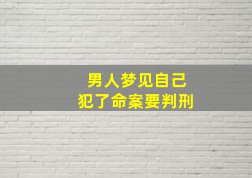 男人梦见自己犯了命案要判刑