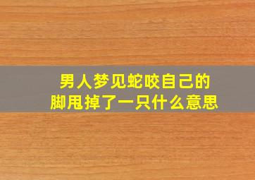 男人梦见蛇咬自己的脚甩掉了一只什么意思