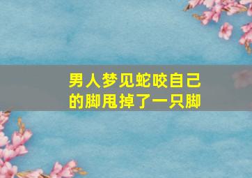 男人梦见蛇咬自己的脚甩掉了一只脚