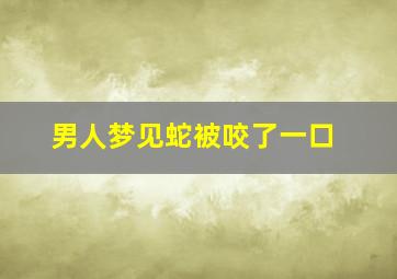 男人梦见蛇被咬了一口