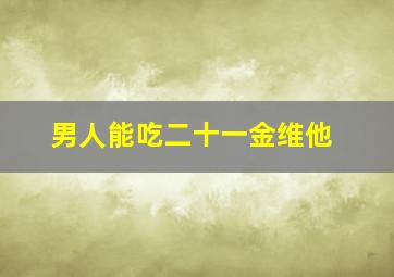 男人能吃二十一金维他