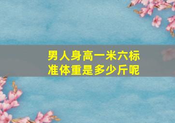 男人身高一米六标准体重是多少斤呢