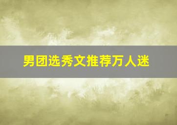 男团选秀文推荐万人迷