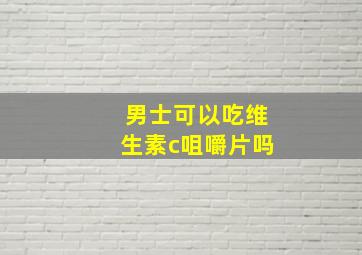 男士可以吃维生素c咀嚼片吗