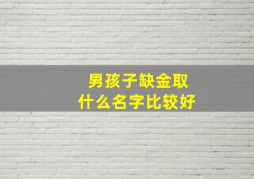 男孩子缺金取什么名字比较好