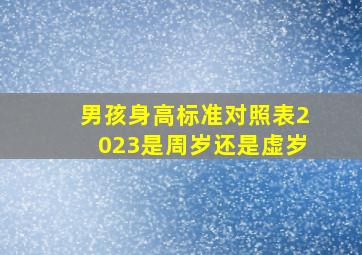 男孩身高标准对照表2023是周岁还是虚岁