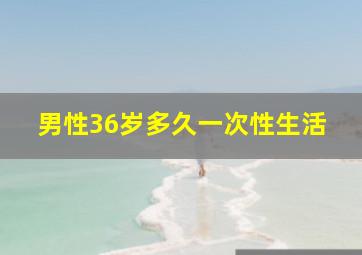 男性36岁多久一次性生活