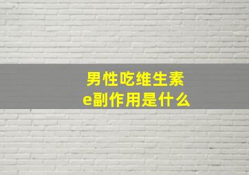 男性吃维生素e副作用是什么