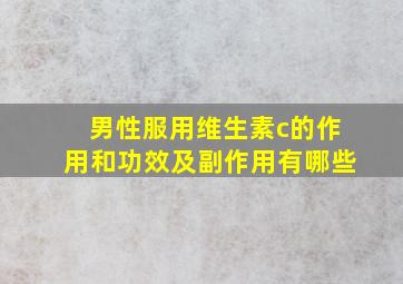 男性服用维生素c的作用和功效及副作用有哪些