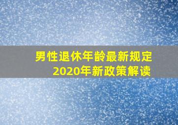 男性退休年龄最新规定2020年新政策解读