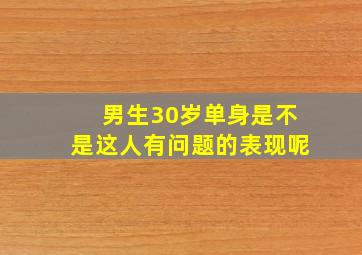 男生30岁单身是不是这人有问题的表现呢