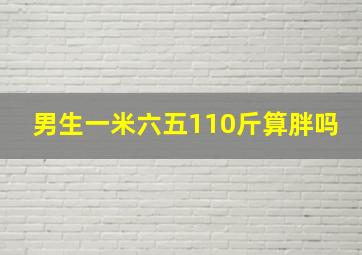 男生一米六五110斤算胖吗