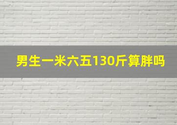 男生一米六五130斤算胖吗