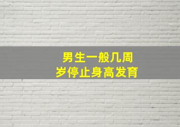 男生一般几周岁停止身高发育